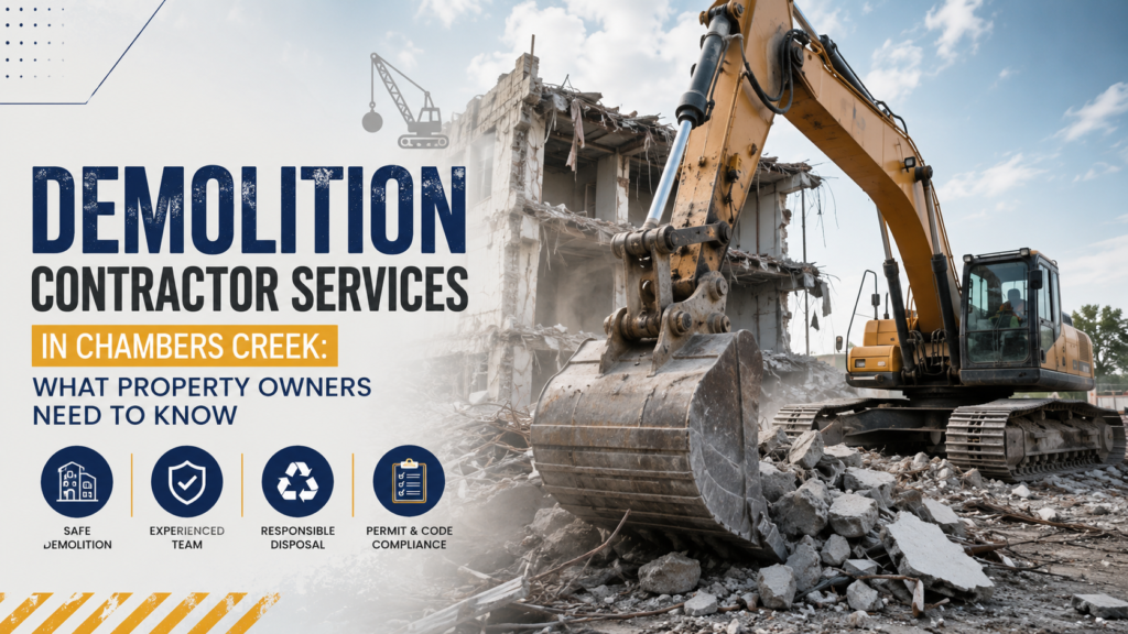 Demolition Contractor Services in Chambers Creek: What Property Owners Need to Know